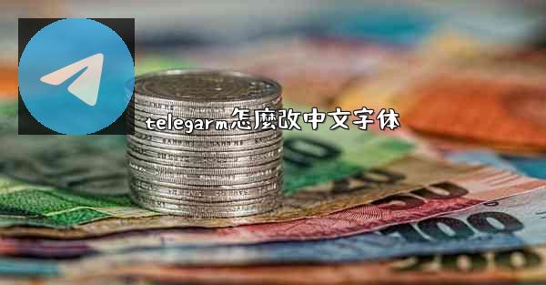 telegarm怎麼改中文字体