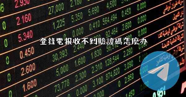 登錄電报收不到驗證碼怎麼办