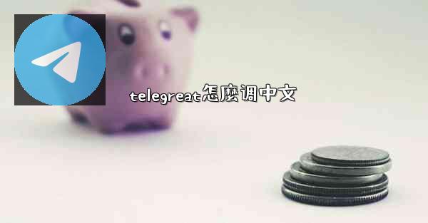 telegreat怎麼调中文