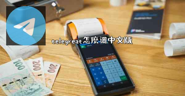 telegreat怎麼调中文版