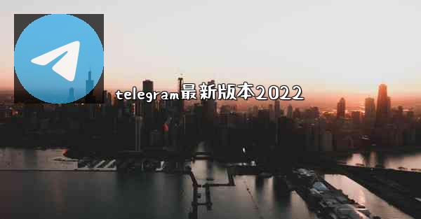 telegram最新版本2022