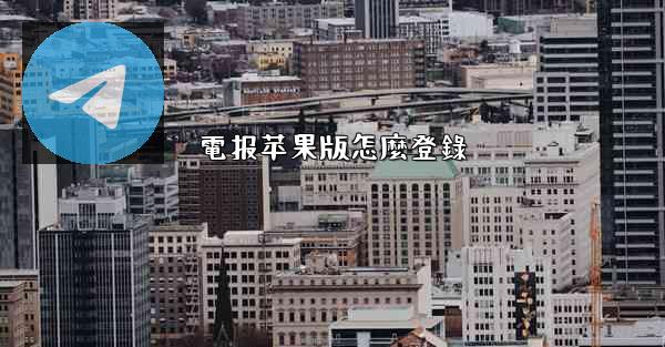 電报苹果版怎麼登錄