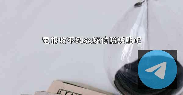 電报收不到86短信驗證贴吧
