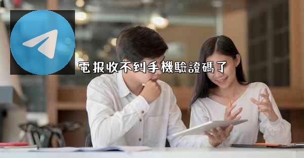 電报收不到手機驗證碼了