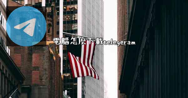 電腦怎麼下載telegeram
