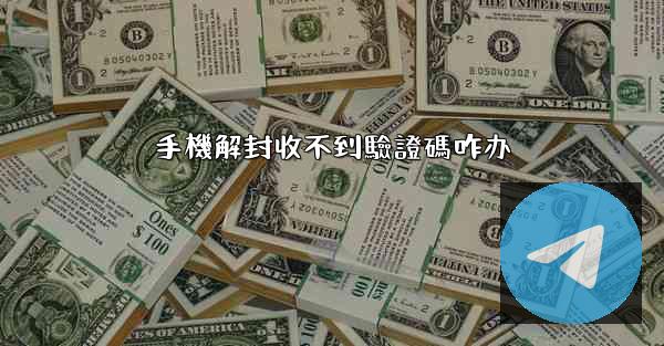 <b>手機解封收不到驗證碼咋办</b>