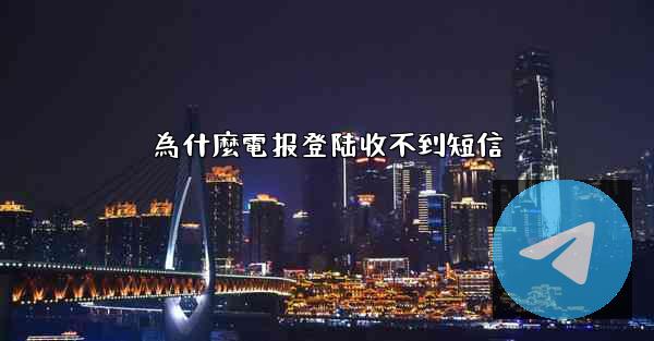 <b>為什麼電报登陆收不到短信</b>