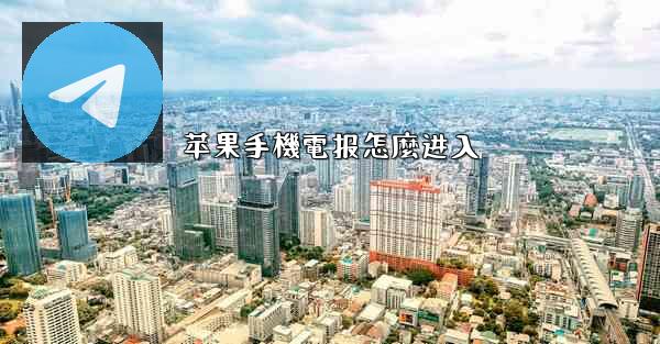 苹果手機電报怎麼进入