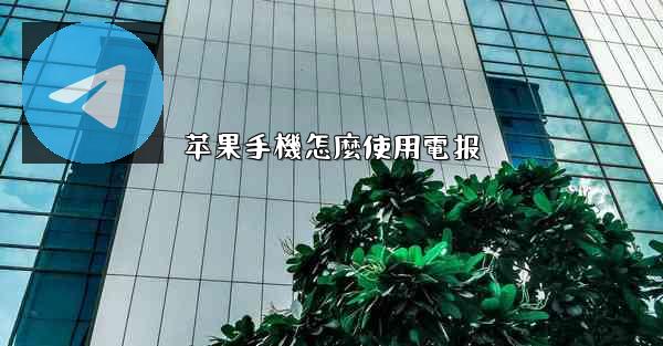 苹果手機怎麼使用電报