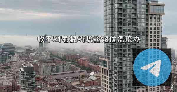 收不到電报的驗證短信怎麼办