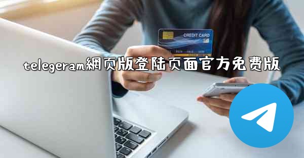 telegeram網页版登陆页面官方免费版