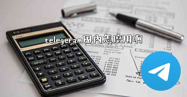 telegeram國內怎麼用啊