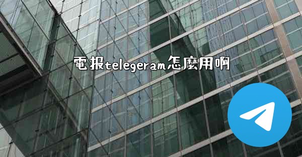 <b>電报telegeram怎麼用啊</b>