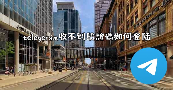 <b>telegeram收不到驗證碼如何登陆</b>