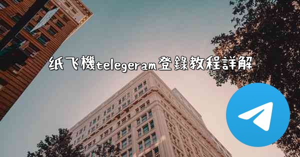 纸飞機telegeram登錄教程詳解