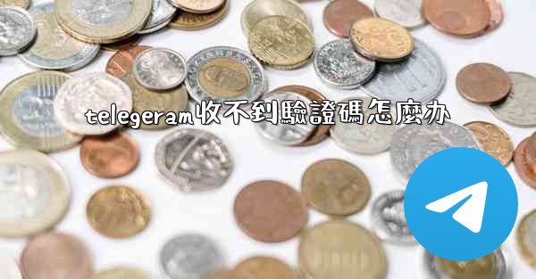 telegeram收不到驗證碼怎麼办