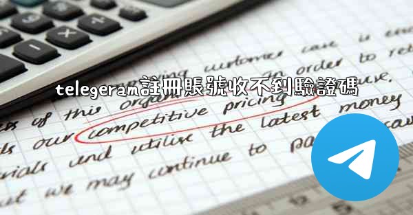 telegeram註冊賬號收不到驗證碼